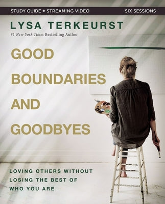 Good Boundaries and Goodbyes Bible Study Guide Plus Streaming Video: Loving Others Without Losing the Best of Who You Are