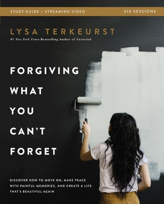 Forgiving What You Can't Forget Bible Study Guide Plus Streaming Video: Discover How to Move On, Make Peace with Painful Memories, and Create a Life T