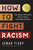 How to Fight Racism: Courageous Christianity and the Journey Toward Racial Justice