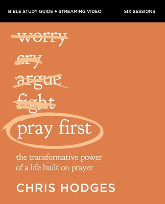 Pray First Bible Study Guide Plus Streaming Video: The Transformative Power of a Life Built on Prayer