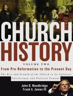 Church History, Volume Two: From Pre-Reformation to the Present Day: The Rise and Growth of the Church in Its Cultural, Intellectual, and Politica