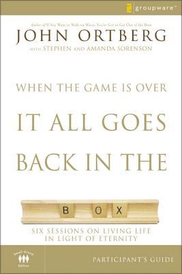 When the Game Is Over, It All Goes Back in the Box Bible Study Participant's Guide: Six Sessions on Living Life in the Light of Eternity