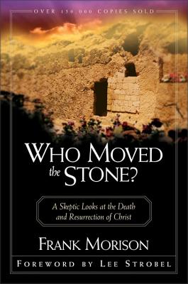 Who Moved the Stone?: A Skeptic Looks at the Death and Resurrection of Christ