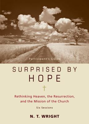 Surprised by Hope Bible Study Participant's Guide: Rethinking Heaven, the Resurrection, and the Mission of the Church