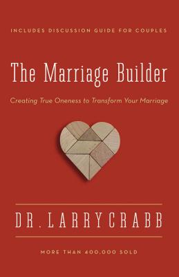 The Marriage Builder: Creating True Oneness to Transform Your Marriage