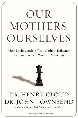 Our Mothers, Ourselves: How Understanding Your Mother's Influence Can Set You on a Path to a Better Life