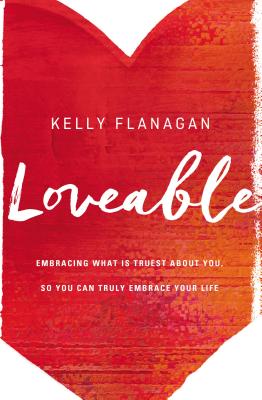 Loveable: Embracing What Is Truest about You, So You Can Truly Embrace Your Life