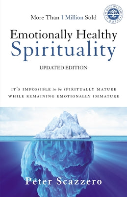 Emotionally Healthy Spirituality: It's Impossible to Be Spiritually Mature, While Remaining Emotionally Immature