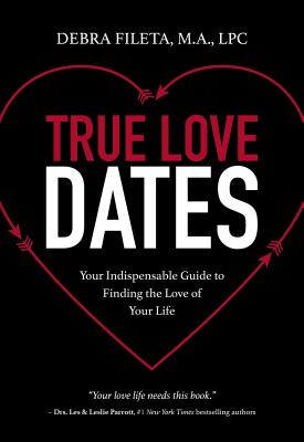 True Love Dates: Your Indispensable Guide to Finding the Love of Your Life