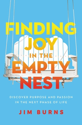 Finding Joy in the Empty Nest: Discover Purpose and Passion in the Next Phase of Life