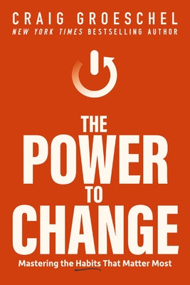 The Power to Change: Mastering the Habits That Matter Most