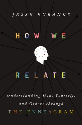 How We Relate: Understanding God, Yourself, and Others Through the Enneagram