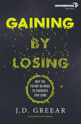 Gaining by Losing: Why the Future Belongs to Churches That Send