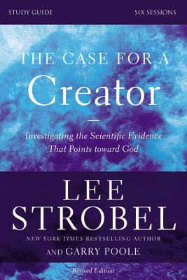 The Case for a Creator Bible Study Guide Revised Edition: Investigating the Scientific Evidence That Points Toward God