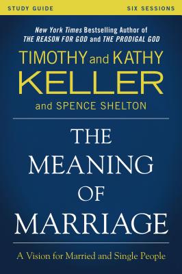 The Meaning of Marriage Study Guide: A Vision for Married and Single People