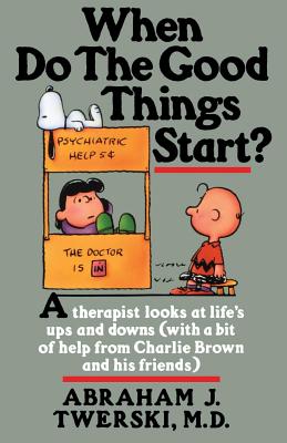 When Do the Good Things Start?: A Therapist Looks at Life's Ups and Downs (with a Bit of Help from Charlie Brown and His Friends)