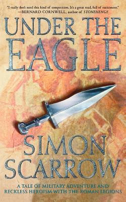 Under the Eagle: A Tale of Military Adventure and Reckless Heroism with the Roman Legions