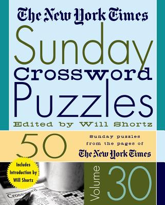 The New York Times Sunday Crossword Puzzles Volume 30: 50 Sunday Puzzles from the Pages of the New York Times