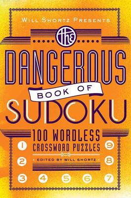 Will Shortz Presents the Dangerous Book of Sudoku: 100 Devilishly Difficult Puzzles