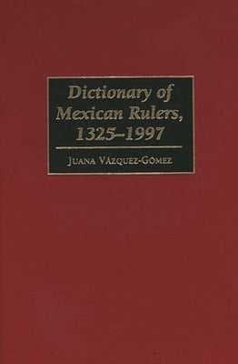 Dictionary of Mexican Rulers, 1325-1997