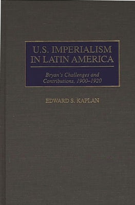 U.S. Imperialism in Latin America: Bryan's Challenges and Contributions, 1900-1920