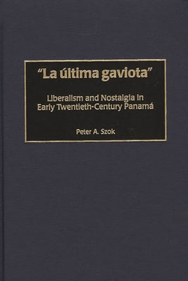 La Ã°ltima gaviota: Liberalism and Nostalgia in Early Twentieth-Century Panam^D'a