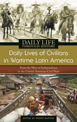 Daily Lives of Civilians in Wartime Latin America: From the Wars of Independence to the Central American Civil Wars