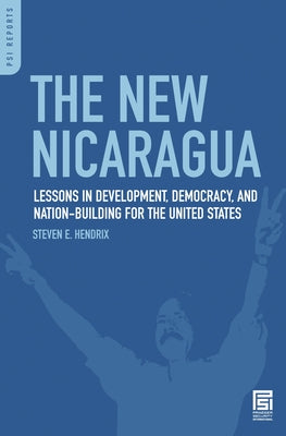 The New Nicaragua: Lessons in Development, Democracy, and Nation-Building for the United States