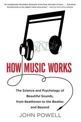 How Music Works: The Science and Psychology of Beautiful Sounds, from Beethoven to the Beatles and Beyond [With CD (Audio)]