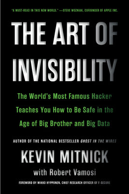 The Art of Invisibility: The World's Most Famous Hacker Teaches You How to Be Safe in the Age of Big Brother and Big Data