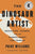 The Dinosaur Artist: Obsession, Science, and the Global Quest for Fossils