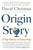 Origin Story: A Big History of Everything