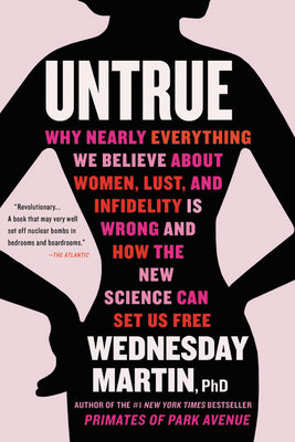 Untrue: Why Nearly Everything We Believe about Women, Lust, and Infidelity Is Wrong and How the New Science Can Set Us Free