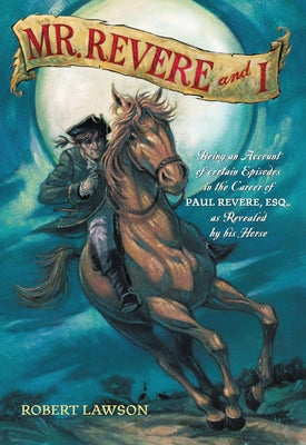 Mr. Revere and I: Being an Account of Certain Episodes in the Career of Paul Revere, Esq. as Revealed by His Horse