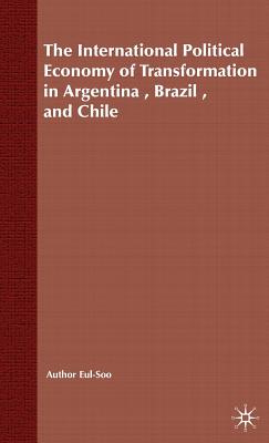 The International Political Economy of Transformation in Argentina, Brazil and Chile Since 1960