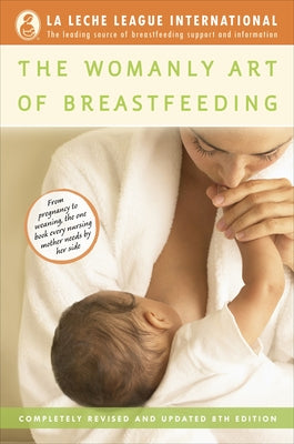 The Womanly Art of Breastfeeding: Completely Revised and Updated 8th Edition