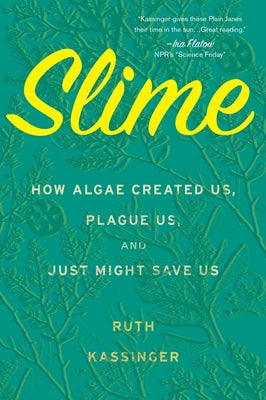 Slime: How Algae Created Us, Plague Us, and Just Might Save Us