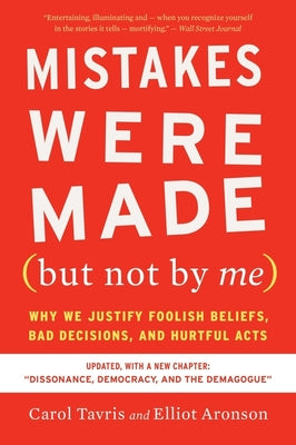 Mistakes Were Made (But Not by Me) Third Edition: Why We Justify Foolish Beliefs, Bad Decisions, and Hurtful Acts