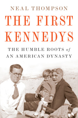 The First Kennedys: The Humble Roots of an American Dynasty