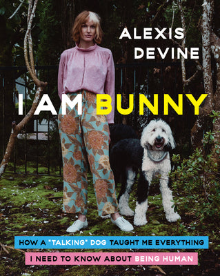 I Am Bunny: How a Talking Dog Taught Me Everything I Need to Know about Being Human