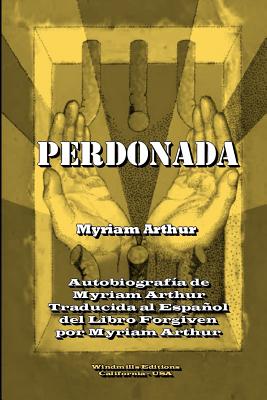 Perdonada: Autobiografía de Myriam Arthur