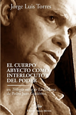 El cuerpo abyecto como interlocutor del poder en Trilogía sucia de La Habana de Pedro Juan Gutiérrez