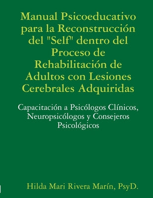 Manual Psicoeducativo para la Reconstrucción del Self Dentro del Proceso de Rehabilitación de Adultos con Lesiones Cerebrales Adquiridas: Capacitación