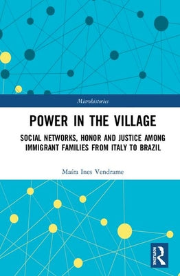 Power in the Village: Social Networks, Honor and Justice among Immigrant Families from Italy to Brazil