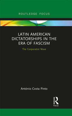 Latin American Dictatorships in the Era of Fascism: The Corporatist Wave