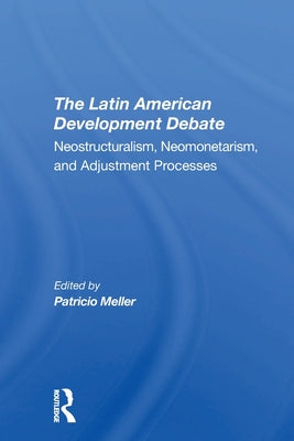 The Latin American Development Debate: Neostructuralism, Neomonetarism, And Adjustment Processes