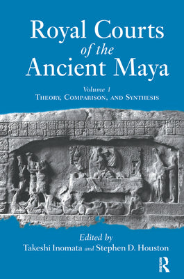 Royal Courts of the Ancient Maya: Volume 1: Theory, Comparison, and Synthesis