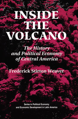 Inside the Volcano: The History and Political Economy of Central America