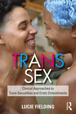 Trans Sex: Clinical Approaches to Trans Sexualities and Erotic Embodiments