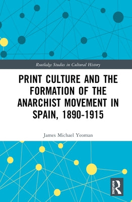 Print Culture and the Formation of the Anarchist Movement in Spain, 1890-1915